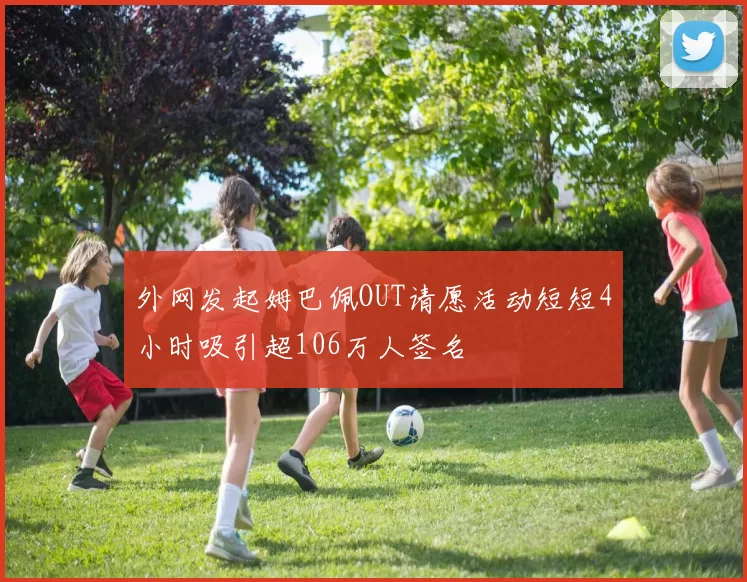 外网发起姆巴佩OUT请愿活动短短4小时吸引超106万人签名